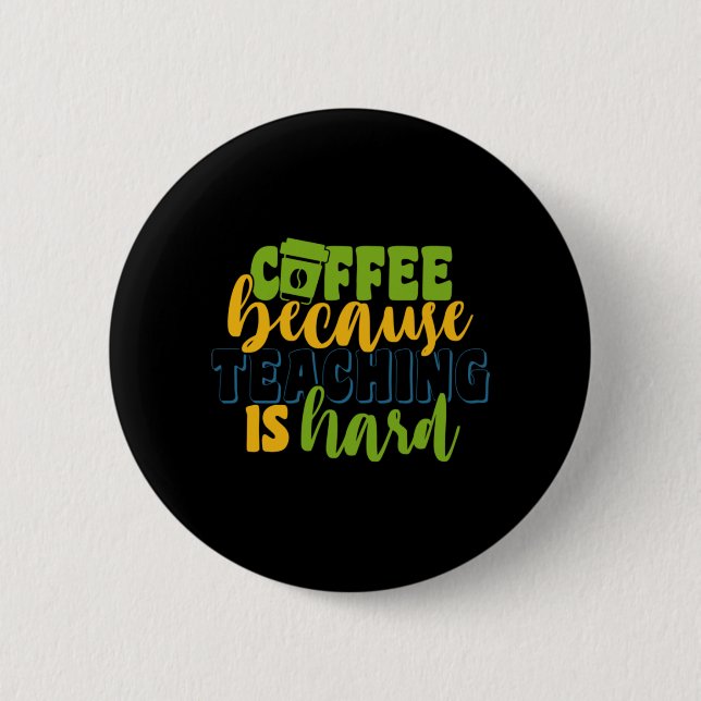 Gifts Teacher | Coffee Because Teaching Is Hard 6 Cm Round Badge (Front)