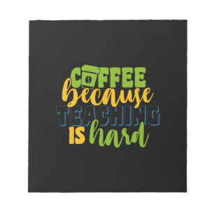 Gifts Teacher Coffee Because Teaching Is Hard Notepad