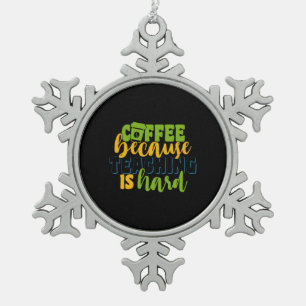 Gifts Teacher Coffee Because Teaching Is Hard Snowflake Pewter Christmas Ornament