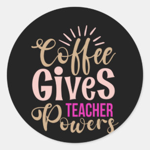 Gifts Teacher Coffee Gives Teacher Powers Classic Round Sticker