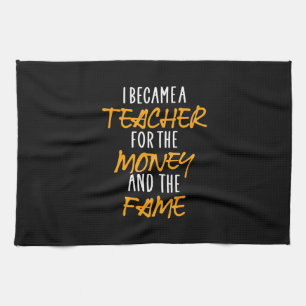 Gifts Teacher I Became A Teacher For The Money Tea Towel