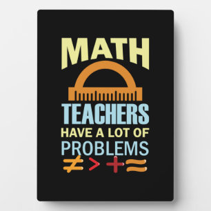 Gifts Teacher Math Teachers Have A Lot of Problems Plaque