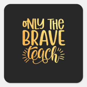 Gifts Teacher Only The Brave Teach Square Sticker