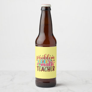 Gifts Teacher Problem Solver Math Teacher Beer Bottle Label