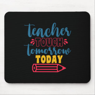 Gifts Teacher Teacher Touch Tomorrow Today Mouse Pad