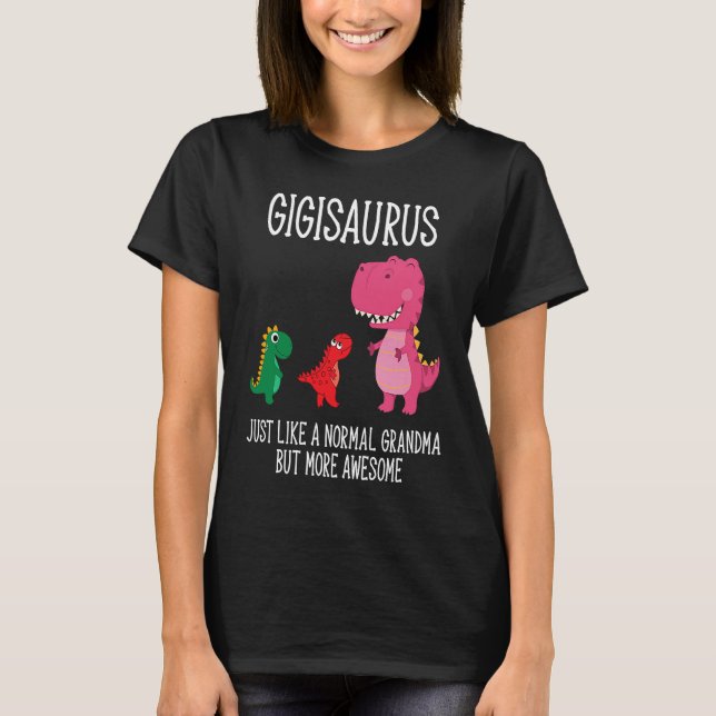 Gigisaurus just like a normal grandma but more awe T-Shirt (Front)