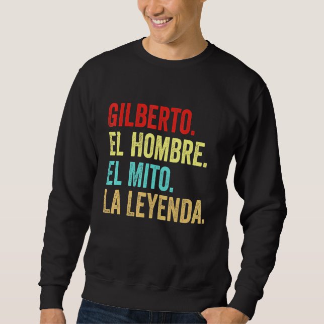 Gilberto El Hombre El Mito La Leyenda Regalo Para  Sweatshirt (Front)