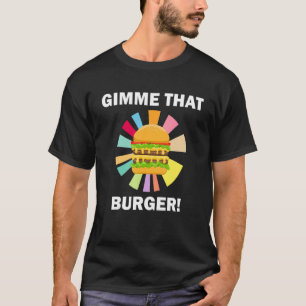 Gimme That Burger Quote Eating Hamburgers T-Shirt