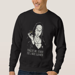 Gin Saying Forgive Me Father For I Have Ginned 2 Sweatshirt