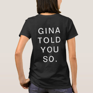 GINA TOLD YOU SO. T-Shirt