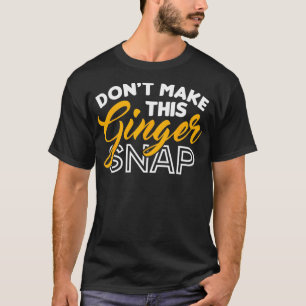 Ginger Snap Ginger Redhead Girl Dont Make This Gin T-Shirt