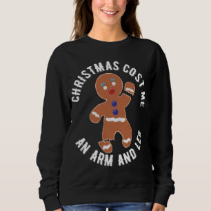 Gingerbread Christmas cost me an arm and leg Sweatshirt