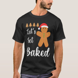 Gingerbread Cookie Baking Team Let's Get Baked Chr T-Shirt