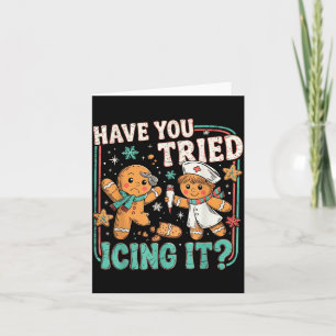 Gingerbread Have You Tried Icing It Christmas Nurs Card