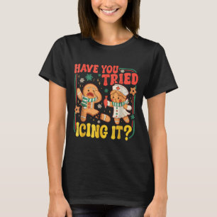 Gingerbread Have You Tried Icing It Funny Christma T-Shirt