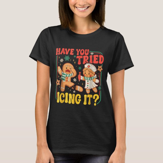 Gingerbread Have You Tried Icing It Funny Christma T-Shirt (Front)