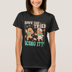 Gingerbread Have You Tried Icing It Funny Christma T-Shirt