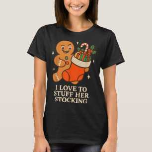 Gingerbread I Love To Stuff Her Stock Jingle His B T-Shirt