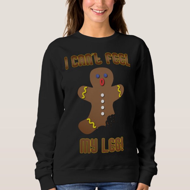Gingerbread Man I Can't Feel My Leg Christmas XMAS Sweatshirt (Front)