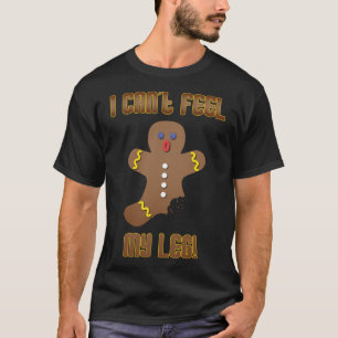 Gingerbread Man I Can't Feel My Leg Christmas XMAS T-Shirt