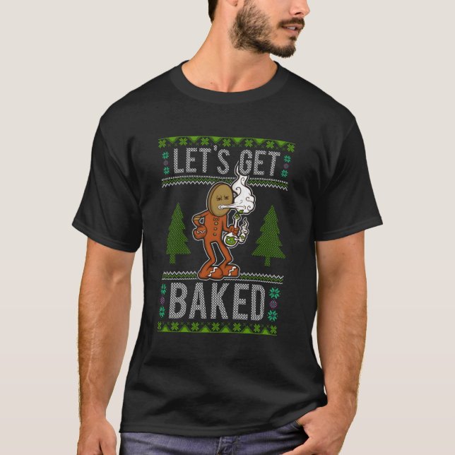 Gingerbread Ugly Sweater Weed T Let'S Get Baked Fo (Front)