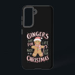 Gingers Are For Life Not Just For Christmas Funny Samsung Galaxy Case<br><div class="desc">Gingers Are For Life Not Just For Christmas Funny</div>