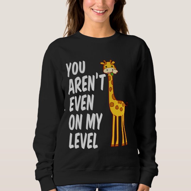 Giraffe Gift Product Giraffes You Aren't Even On M Sweatshirt (Front)