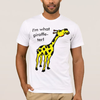 giraffe, I'm what giraffe-ter! T-Shirt