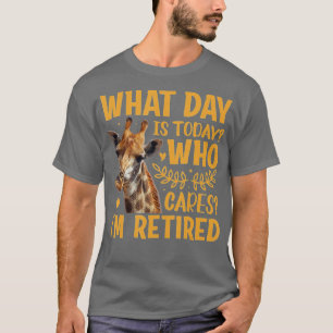 Giraffe - What Day Is Today Who Cares I'm Retired  T-Shirt