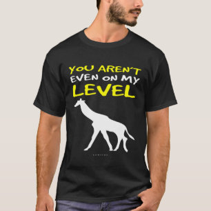 Giraffe You Arent Even On My Level T-Shirt