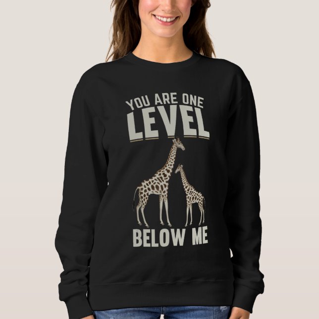 Giraffes I You Are One Level Below Me I  Giraffe Sweatshirt (Front)
