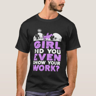 Girl Did You Even Show Your Work Cowgirl Sass T-Shirt