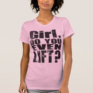 Girl, Do You Even Lift? - Black Text - Shirt