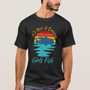 Girl Fishing Its Not A Dream Girls Fish Cute Women T-Shirt