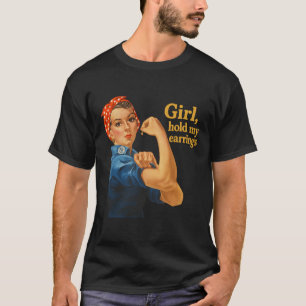 Girl Hold My Earrings Anti Trump Rosie The Riveter T-Shirt