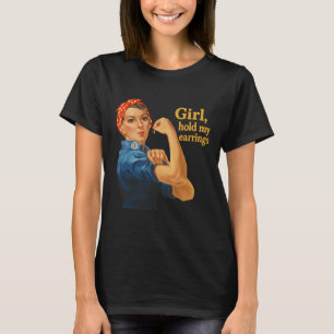 Girl Hold My Earrings Anti Trump Rosie The Riveter T-Shirt