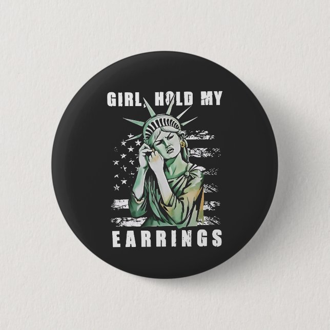 Girl, Hold My Earrings Liberity Status American 6 Cm Round Badge (Front)