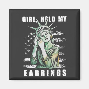 Girl, Hold My Earrings Liberity Status American Magnet