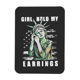 Girl, Hold My Earrings Liberity Status American Magnet