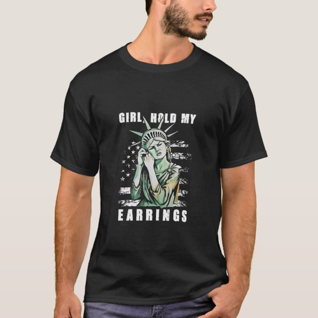 Girl, Hold My Earrings Liberity Status American T-Shirt (Front)