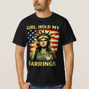 Girl Hold My Earrings Patriotic Statue of Liber T-Shirt
