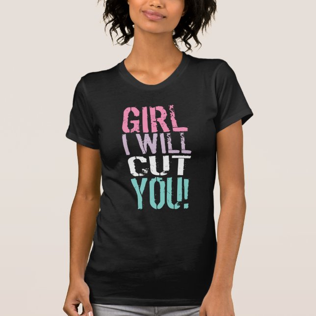 Girl, I will cut you T-Shirt (Front)