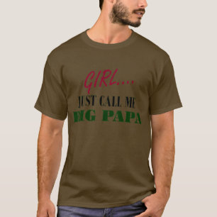 girl... just cal me big daddy T-Shirt