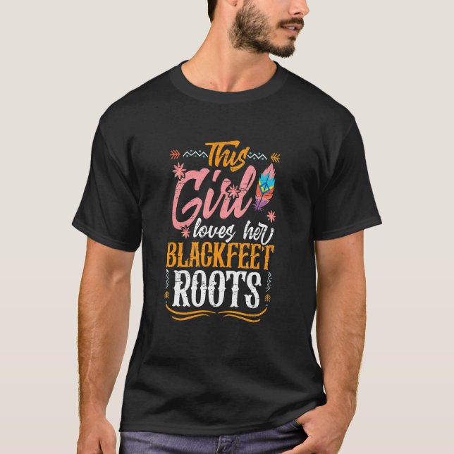 Girl Loves Her Blackfeet Roots Native American Ind T-Shirt (Front)