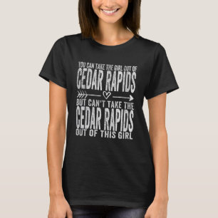 Girl Out Of Cedar Rapids Iowa Hometown Home Cedar  T-Shirt