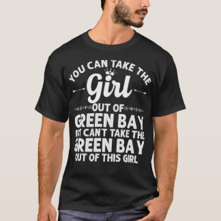 Girl Out Of GREEN BAY WI WISCONSIN Gift Funny Home T-Shirt