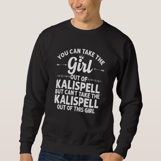 Girl Out Of Kalispell Mt Montana  Funny Home Roots Sweatshirt (Front)