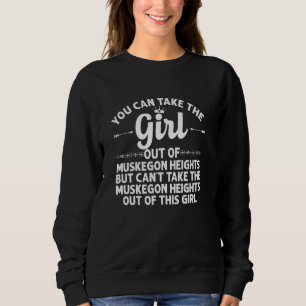 Girl Out Of Muskegon Heights Mi Michigan Funny Ro Sweatshirt