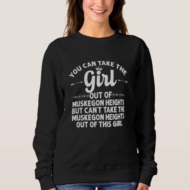 Girl Out Of Muskegon Heights Mi Michigan  Funny Ro Sweatshirt (Front)