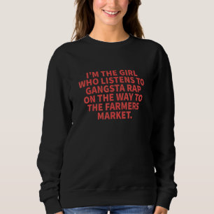 Girl Who Listens To Gangsta Rap At The Farmers Mar Sweatshirt